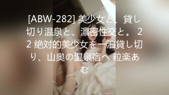 [ABW-282] 美少女と、貸し切り温泉と、濃密性交と。 22 絶対的美少女を一泊貸し切り、山奥の温泉宿へ 粒楽あむ