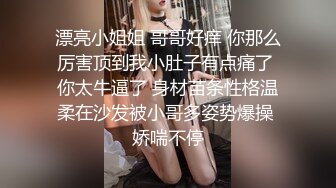 漂亮小姐姐 哥哥好痒 你那么厉害顶到我小肚子有点痛了 你太牛逼了 身材苗条性格温柔在沙发被小哥多姿势爆操 娇喘不停