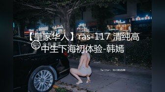 【皇家华人】ras-117 清纯高中生下海初体验-韩嫣