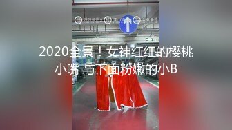 2020全景！女神红红的樱桃小嘴 与下面粉嫩的小B