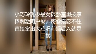 小巧玲珑极品女孩卧室里按摩棒刺激阴户被帅哥偷窥忍不住直接拿出大鸡吧前插后入就是操