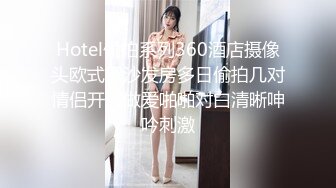 Hotel偷拍系列360酒店摄像头欧式黑沙发房多日偷拍几对情侣开房做爱啪啪对白清晰呻吟刺激