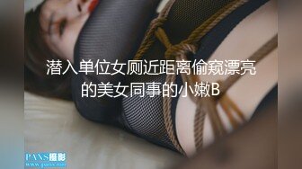 潜入单位女厕近距离偷窥漂亮的美女同事的小嫩B