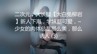 二次元，大长腿【大白兔柳岩】新人下海，学妹挺可爱，~少女的肉体总是那么美，那么诱人 (3)