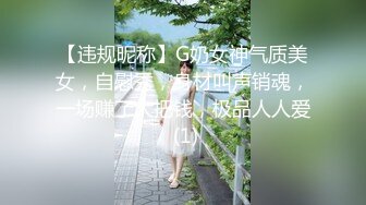 【违规昵称】G奶女神气质美女，自慰秀，身材叫声销魂，一场赚了大把钱，极品人人爱 (1)