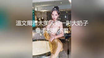 溫文爾雅大美人兒一對大奶子雙手都抓不緊