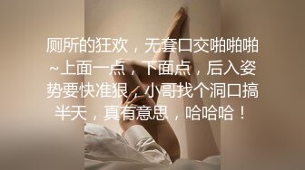 厕所的狂欢，无套口交啪啪啪~上面一点，下面点，后入姿势要快准狠，小哥找个洞口搞半天，真有意思，哈哈哈！