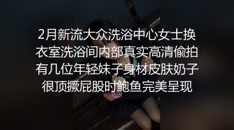 2月新流大众洗浴中心女士换衣室洗浴间内部真实高清偸拍有几位年轻妹子身材皮肤奶子很顶撅屁股时鲍鱼完美呈现