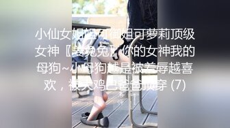 小仙女姐姐可御姐可萝莉顶级女神〖姜兔兔〗你的女神我的母狗~小母狗越是被羞辱越喜欢，被大鸡巴爸爸顶穿 (7)