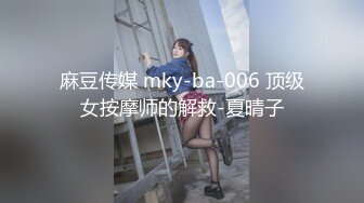 麻豆传媒 mky-ba-006 顶级女按摩师的解救-夏晴子