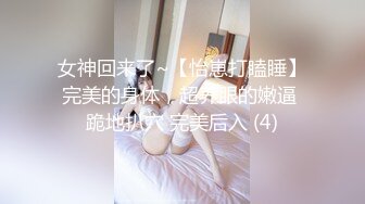 女神回来了~【怡崽打瞌睡】完美的身体，超养眼的嫩逼 跪地扒穴 完美后入 (4)