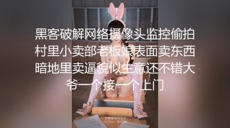 黑客破解网络摄像头监控偷拍村里小卖部老板娘表面卖东西暗地里卖逼貌似生意还不错大爷一个接一个上门