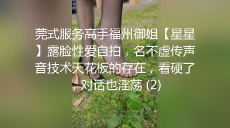 莞式服务高手福州御姐【星星】露脸性爱自拍，名不虚传声音技术天花板的存在，看硬了，对话也淫荡 (2)