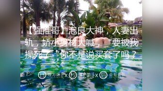 【强推哥】泡良大神，人妻出轨，娇小身材大喊，“要被我操死了“你不是说买套了吗？