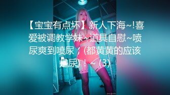 【宝宝有点坏】新人下海~!喜爱被调教学妹~道具自慰~喷尿爽到喷尿，(都黄黄的应该是尿)！~ (3)