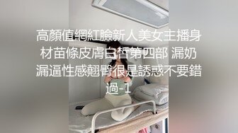 高顏值網紅臉新人美女主播身材苗條皮膚白皙第四部 漏奶漏逼性感翹臀很是誘惑不要錯過-1