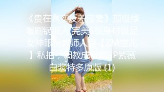 《贵在真实反差淫妻》顶级绿帽刷锅狠人 完美S级身材极品女神眼镜教师人妻【ZM宝儿】私拍，调教成母狗3P紫薇白浆特多原版 (1)