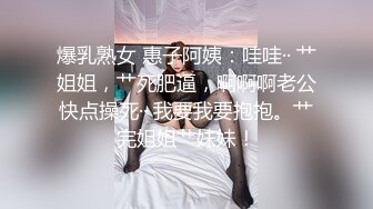 爆乳熟女 惠子阿姨：哇哇·· 艹姐姐，艹死肥逼，啊啊啊老公快点操死·· 我要我要抱抱。艹完姐姐艹妹妹！