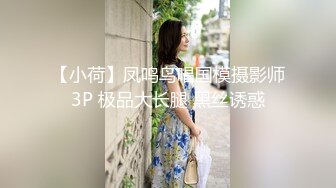 【小荷】凤鸣鸟唱国模摄影师3P 极品大长腿 黑丝诱惑