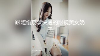 跟随偷窥拿快递的眼镜美女奶子