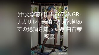 (中文字幕) [jul-967] NGR-ナガサレ- 義弟に犯●れ初めての絶頂を知った嫁 白石茉莉奈