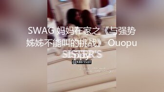 SWAG 妈妈在家之《与强势姊姊不能叫的挑战》 Ouopuppy