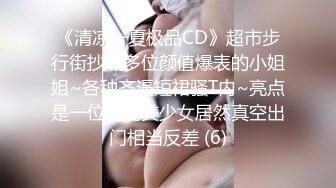 《清凉一夏极品CD》超市步行街抄底多位颜值爆表的小姐姐~各种齐逼短裙骚T内~亮点是一位清纯美少女居然真空出门相当反差 (6)