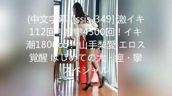 (中文字幕) [ssis-349] 激イキ112回！痙攣4500回！イキ潮1800cc！ 山手梨愛 エロス覚醒 はじめての大・痙・攣スペシャル