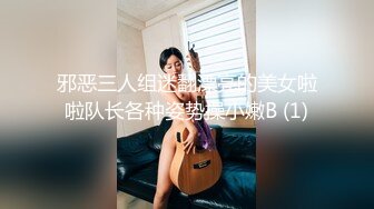 邪恶三人组迷翻漂亮的美女啦啦队长各种姿势操小嫩B (1)