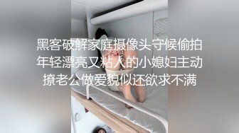 黑客破解家庭摄像头守候偷拍年轻漂亮又粘人的小媳妇主动撩老公做爱貌似还欲求不满