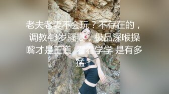 老夫老妻不会玩？不存在的，调教43岁骚妻，极品深喉操嘴才是王道  看看学学 是有多猛！