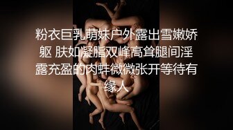 粉衣巨乳萌妹户外露出雪嫩娇躯 肤如凝脂双峰高耸腿间淫露充盈的肉蚌微微张开等待有缘人