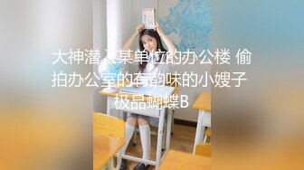 大神潜入某单位的办公楼 偷拍办公室的有韵味的小嫂子 极品蝴蝶B