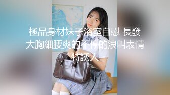 極品身材妹子浴室自慰 長發大胸細腰爽的不停的浪叫表情特誘人