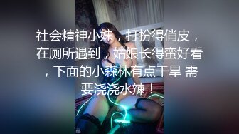 社会精神小妹，打扮得俏皮，在厕所遇到，姑娘长得蛮好看，下面的小森林有点干旱 需要浇浇水辣！