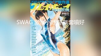 SWAG 激騷小野貓 無套噴好多