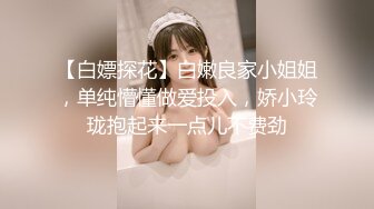 【白嫖探花】白嫩良家小姐姐，单纯懵懂做爱投入，娇小玲珑抱起来一点儿不费劲