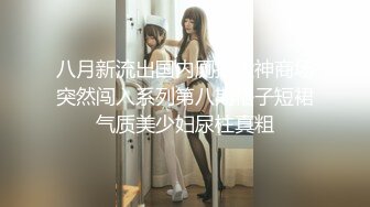 八月新流出国内厕拍大神商场突然闯入系列第八期格子短裙气质美少妇尿柱真粗