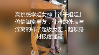 高挑感学姐女神『饼干姐姐』偷情闺蜜男友，优雅的外表与淫荡的样子超级反差，超顶身材极度淫骚