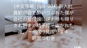 (中文字幕) [ipx-904] 新入社員歓迎会で酔いつぶれた僕が会社の受付嬢に逆お持ち帰りされ朝まで精子搾り抜かれた一夜。 一晩で9発搾りヌキ… 明里つむぎ