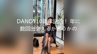 DANDY10周年記念！ 年に数回出会えるかどうかの