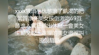 xxxx猥瑣小伙憋壞了飢渴的把氣質漂亮美女按倒激吻69互舔進入瘋狂輸出休息一會美女主動又乾一炮操的美女邊淫叫邊說騷話