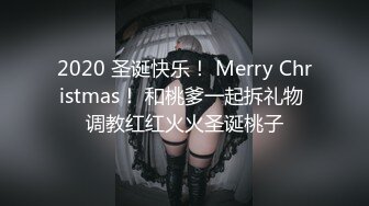 2020 圣诞快乐！ Merry Christmas！ 和桃爹一起拆礼物 调教红红火火圣诞桃子