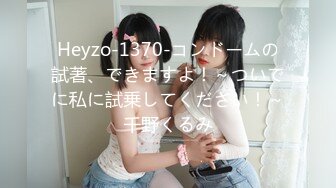 Heyzo-1370-コンドームの試著、できますよ！～ついでに私に試乗してください！～千野くるみ