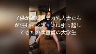 子供が欲しいデカ乳人妻たちが住むマンションに引っ越してきたのは童貞の大学生