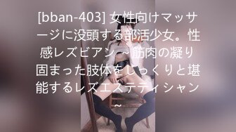 [bban-403] 女性向けマッサージに没頭する部活少女。性感レズビアン ～筋肉の凝り固まった肢体をじっくりと堪能するレズエステティシャン～