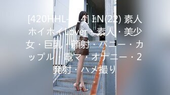 [420HHL-014] I.N(22) 素人ホイホイLover・素人・美少女・巨乳・顔射・バニー・カップル・電マ・オナニー・2発射・ハメ撮り