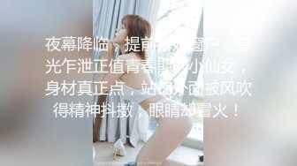 夜幕降临，提前蹲好窗户，春光乍泄正值青春期的小仙女，身材真正点，站在外面被风吹得精神抖擞，眼睛却冒火！