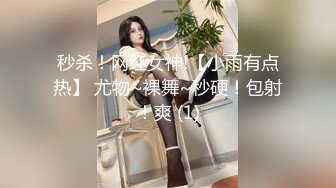 秒杀！网红女神!【小雨有点热】 尤物~裸舞~秒硬！包射！爽 (1)