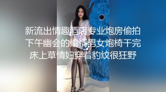 新流出情趣酒店专业炮房偷拍下午幽会的偷情男女炮椅干完床上草情妇穿着豹纹很狂野